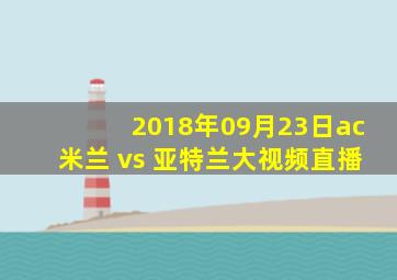 2018年09月23日ac米兰 vs 亚特兰大视频直播